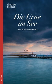 Die Urne im See Ein Bodensee-Krimi【電子書籍】[ J?rgen Seidler ]