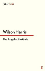 The Angel at the Gate【電子書籍】[ Wilson Harris ]