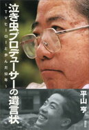 泣き虫プロデューサーの遺言状～ＴＶヒーローと歩んだ５０年～