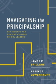 Navigating the Principalship Key Insights for New and Aspiring School Leaders【電子書籍】[ James P. Spillane ]