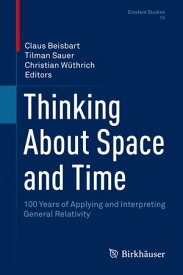 Thinking About Space and Time 100 Years of Applying and Interpreting General Relativity【電子書籍】