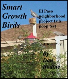 Smart Growth Birds: El Paso neighborhood project fails poop test【電子書籍】[ Dan Bodine ]