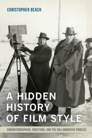 A Hidden History of Film Style Cinematographers, Directors, and the Collaborative Process【電子書籍】[ Christopher Beach ]