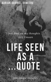 LIFE SEEN AS A … QUOTE … just simple thoughts【電子書籍】[ Adrian Gabriel Dumitru ]