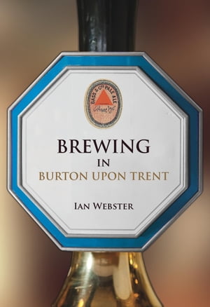 Brewing in Burton-upon-Trent【電子書籍】[ Ian Webster ]