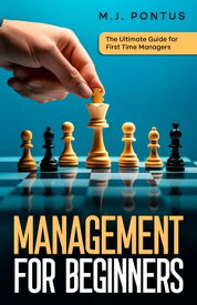 Management for Beginners The Ultimate Guide for First Time Managers【電子書籍】[ M. J. Pontus ]