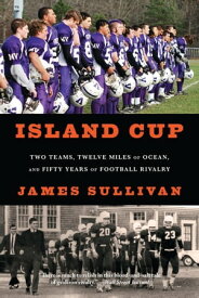 Island Cup Two Teams, Twelve Miles of Ocean, and Fifty Years of Football Rivalry【電子書籍】[ James Sullivan ]