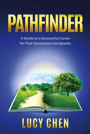 Pathfinder A Guide to a Successful Career for First-Generation Immigrants【電子書籍】[ Lucy Chen ]