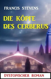 Die K?pfe des Cerberus: Dystopischer Roman【電子書籍】[ Francis Stevens ]