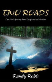 Two Roads: One Man's Journey From Drug Lord to Salvation【電子書籍】[ Randy Robb ]