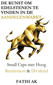 De Kunst om Edelstenen te Vinden in de Aandelenmarkt Small Caps met Hoog Rendement & Dividend【電子書籍】[ Fatih AK ]