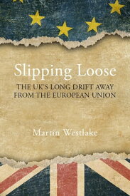 Slipping Loose The UK's Long Drift Away From the European Union【電子書籍】[ Prof. Martin Westlake ]