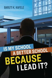 Is My School a Better School BECAUSE I Lead It?【電子書籍】[ Baruti K. Kafele ]