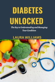 DIABETES UNLOCKED The key to understanding and managing your Condition【電子書籍】[ LAURA WILLIAMS ]