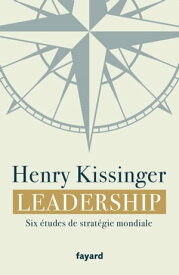 Leadership Six ?tudes de strat?gie mondiale【電子書籍】[ Henry Kissinger ]