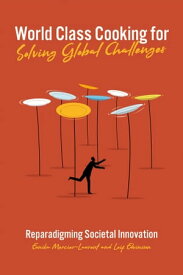World Class Cooking for Solving Global Challenges Reparadigming Societal Innovation【電子書籍】[ Eunika Mercier-Laurent ]