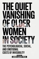 The Quiet Vanishing Of Older Women In Society
