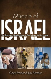 Miracle of Israel The Shocking, Untold Story of God's Love For His People【電子書籍】[ Jim Fletcher ]