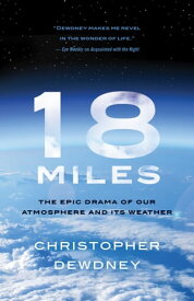 18 Miles The Epic Drama of Our Atmosphere and Its Weather【電子書籍】[ Christopher Dewdney ]