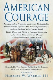 American Courage Remarkable True Stories Exhibiting the Bravery That Has Made Our Country Great【電子書籍】[ W. Herbert Warden III ]