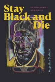 Stay Black and Die On Melancholy and Genius【電子書籍】[ I. Augustus Durham ]