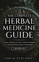 The Complete Herbal Medicine Guide: Ancient Apothecary & Native American Herbalism for Natural Healing, Recipes and Remedies
