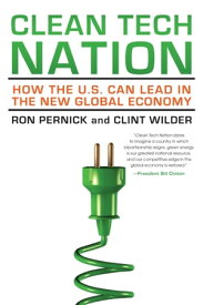 Clean Tech Nation How the U.S. Can Lead in the New Global Economy【電子書籍】[ Ron Pernick ]