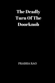 The Deadly Turn Of The Doorknob【電子書籍】[ Prabha Rao ]