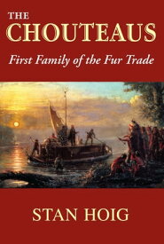 The Chouteaus First Family of the Fur Trade【電子書籍】[ Stan Hoig ]