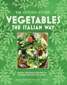 The Artisanal Kitchen: Vegetables the Italian Way Simple, Seasonal Recipes to Change the Way You Cook【電子書籍】[ Andrew Feinberg ]