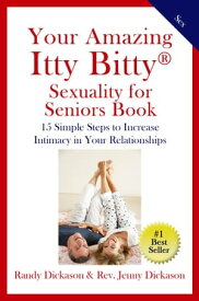 Your Amazing Itty Bitty? Sexuality for Seniors Book 15 Simple Steps to Increase Intimacy in Your Relationships【電子書籍】[ Randy Dickason ]