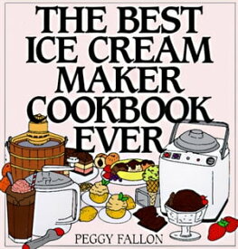 The Best Ice Cream Maker Cookbook Ever【電子書籍】[ Peggy Fallon ]