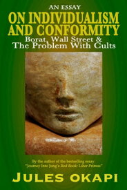 On Individualism and Conformity: Borat, Wall Street and the Problem with Cults【電子書籍】[ Jules Okapi ]