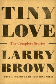 Tiny Love The Complete Stories【電子書籍】[ Larry Brown ]