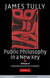 Public Philosophy in a New Key: Volume 2, Imperialism and Civic Freedom【電子書籍】[ James Tully ]