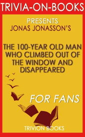 The 100-Year-Old Man Who Climbed Out the Window and Disappeared by Jonas Jonasson (Trivia-On-Books)【電子書籍】[ Trivion Books ]