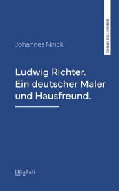 Ludwig Richter. Ein deutscher Maler und Hausfreund.【電子書籍】[ Johannes Ninck ]