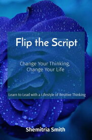 Flip the Script Change Your Thinking, Change Your Life【電子書籍】[ Shemitria Smith ]