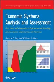 Economic Systems Analysis and Assessment Intensive Systems, Organizations,and Enterprises【電子書籍】[ Andrew P. Sage ]