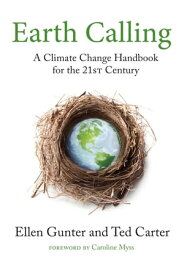 Earth Calling A Climate Change Handbook for the 21st Century【電子書籍】[ Ellen Gunter ]