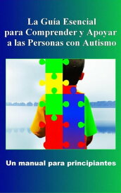 Comprender y Apoyar a las Personas con Autismo: Un manual para principiantes【電子書籍】[ Madi Miled ]