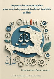 Repenser les services publics pour un d?veloppement durable et ?quitable en Ha?ti【電子書籍】[ Christophe Providence ]