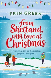 From Shetland, With Love at Christmas The ultimate heartwarming, seasonal treat of friendship, love and creative crafting!【電子書籍】[ Erin Green ]