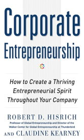 Corporate Entrepreneurship: How to Create a Thriving Entrepreneurial Spirit Throughout Your Company【電子書籍】[ Claudine Kearney ]