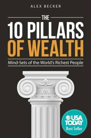 The 10 Pillars of Wealth Mind-Sets of the World's Richest People【電子書籍】[ Alex Becker ]