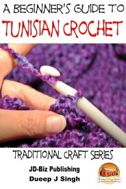 A Beginner's Guide to Tunisian Crochet【電子書籍】[ Dueep J. Singh ]
