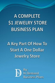 A Complete $1 Jewelry Store Business Plan: A Key Part Of How To Start A One Dollar Jewelry Store【電子書籍】[ In Demand Business Plans ]