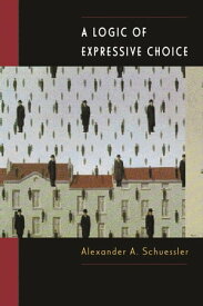 A Logic of Expressive Choice【電子書籍】[ Alexander A. Schuessler ]