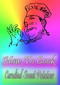 How To Cook Candied Sweet Potatoes【電子書籍】[ Cook & Book ]