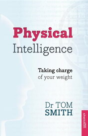 Physical Intelligence How To Take Charge Of Your Weight【電子書籍】[ Dr Tom Smith ]